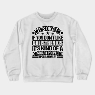 Calisthenics Lover   It's Okay If You Don't Like Calisthenics It's Kind Of A Smart People Sports Anyway Crewneck Sweatshirt